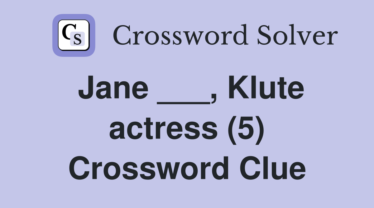 Jane ___, Klute actress (5) Crossword Clue Answers Crossword Solver